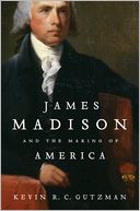 James Madison and the Making of America