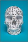 Book Cover Image. Title: Everyone Loves a Good Train Wreck: Why We Can't Look Away, Author: Eric G. Wilson