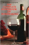 The American Wine Society Presents The Complete Handbook of Winemakin