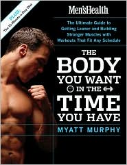 Men's Health the Body You Want in the Time You Have: The Ultimate Guide to Getting Leaner and Building Muscle with Workouts That Fit Any Schedule