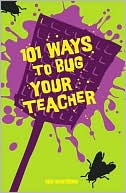 101 Ways to Bug Your Teacher