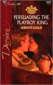 Persuading the Playboy King (Silhouette Desire #1600) by Kristi Gold: Book Cover
