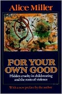 For Your Own Good by Alice Miller
