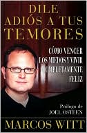 Dile adios a tus temores: Como vencer los miedos y vivir completamente