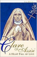 Clare of Assissi A Heart Full of Love