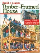 Build a Classic Timber-Framed House by Jack A. Sobon