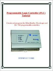 Programmable Logic Controller (PLC) Tutorial: Circuits and Programs for Allen-Bradley Micrologix and SLC 500 Programmable Controllers