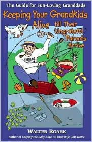 Keeping Your Grandkids Alive till Their Ungrateful Parents Arrive by Walter Roark: Book Cover