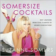 Somersize Cocktails: 30 Mouthwatering Recipes for Beautiful Drinks with All the Taste and None of the Guilt