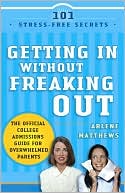 Getting in Without Freaking Out The Official College Admissions Guide