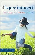 The Happy Introvert A Wild and Crazy Guide for Celebrating Your True