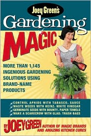 Joey Green's Gardening Magic: More Than 1, 145 Ingenious Gardening Solutions Using Brand-Name Products