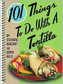 101 Things to Do With a Tortilla (101 Things To Do With a...Series)