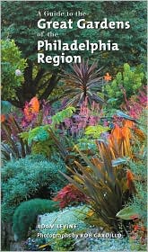 A Guide to the Great Gardens of the Philadelphia Region by Adam Levine: Book Cover