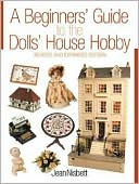 A Beginners Guide to the Dolls House Hobby: Revised and Expanded Edi