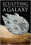 Book Cover Image. Title: Sculpting a Galaxy: Inside the Star Wars Model Shop, Author: by Lorne  Peterson