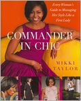 Book Cover Image. Title: Commander in Chic: Every Woman's Guide to Managing Her Style Like a First Lady, Author: Mikki  Taylor