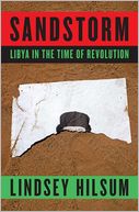 Book Cover Image. Title: Sandstorm: Libya in the Time of Revolution, Author: Lindsey  Hilsum