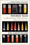 Book Cover Image. Title: Periodic Tales: A Cultural History of the Elements, from Arsenic to Zinc, Author: Hugh  Aldersey-Williams