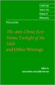 The Anti-Christ, Ecce Homo, Twilight of the Idols, and Other Writings by Friedrich Wilhelm Nietzsche: Book Cover