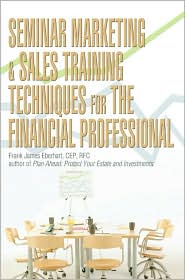 Seminar Marketing & Sales Training Techniques For The Financial Professional by Frank James Eberhart: Book Cover