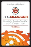 Book Cover Image. Title: ProBlogger: Secrets for Blogging Your Way to a Six-Figure Income, Author: Darren  Rowse