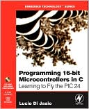 Programming 16-Bit PIC Microcontrollers in C by Lucio Di Jasio