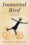 Book Cover Image. Title: Immortal Bird: A Family Memoir, Author: Doron  Weber
