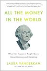 Book Cover Image. Title: All the Money in the World: What the Happiest People Know About Getting and Spending, Author: Laura  Vanderkam