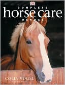 Complete Horse Care Manual by Colin Vogel