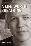 Book Cover Image. Title: Life Worth Breathing: A Yoga Master's Handbook of Strength, Grace, and Healing, Author: Max  Strom