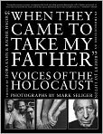 Book Cover Image. Title: When They Came to Take My Father: Voices of the Holocaust, Author: Mark  Seliger