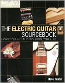 Electric Guitar Sourcebook How to Find the Sounds You Like