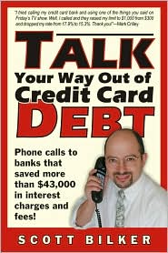 Talk Your Way out of Credit Card Debt: Phone Calls to Banks That Saved More than $43, 000 in Interest Charges and Fees