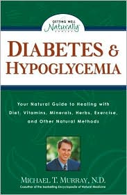 Diabetes and Hypoglycemia: Your Natural Guide to Healing with Diet, Vitamins, Minerals, Herbs, Exercise, and Other Natural Methods