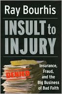 Insult to Injury: Insurance, Fraud, and the Big Business of Bad Faith