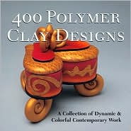400 Polymer Clay Designs: A Collection of Dynamic and Colorful Contemporary Work