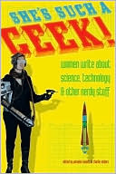 She's Such a Geek: Women Write About Science, Technology, and Other Ne