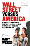 Book Cover Image. Title: Wall Street Versus America: A Muckraking Look at the Thieves, Fakers, and Charlatans Who Are Ripping You Off, Author: by Gary  Weiss