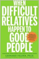 When Difficult Relatives Happen to Good People by Leonard Felder