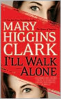 Book Cover Image. Title: I'll Walk Alone, Author: by Mary Higgins Clark