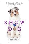 Book Cover Image. Title: Show Dog: The Charmed Life and Trying Times of a Near-Perfect Purebred, Author: by Josh  Dean