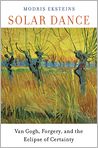 Book Cover Image. Title: Solar Dance: Van Gogh, Forgery, and the Eclipse of Certainty, Author: Modris  Eksteins