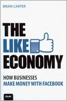 Book Cover Image. Title: The Like Economy:  How Businesses Make Money With Facebook, Author: by Brian Carter