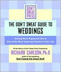 Book Cover Image. Title: Don't Sweat Guide for Weddings: Get More Enjoyment out of One of the Most Important Events in Your Life, Author: by Richard  Carlson