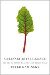 Book Cover Image. Title: Culinary Intelligence: The Art of Eating Healthy (and Really Well), Author: Peter  Kaminsky