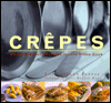 Crepes: Sweet and Savory Recipes for the Home Cook