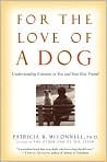 Book Cover Image. Title: For the Love of a Dog: Understanding Emotion in You and Your Best Friend, Author: by Patricia  McConnel