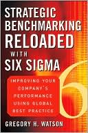 Strategic Benchmarking Reloaded with Six Sigma by Gregory H. Watson