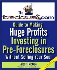The Foreclosures.com Guide to Making Huge Profits Investing in Pre-Foreclosures Without Selling Your Soul by Alexis McGee: Book Cover